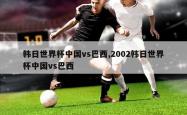 韩日世界杯中国vs巴西,2002韩日世界杯中国vs巴西